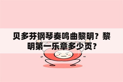 贝多芬钢琴奏鸣曲黎明？黎明第一乐章多少页？