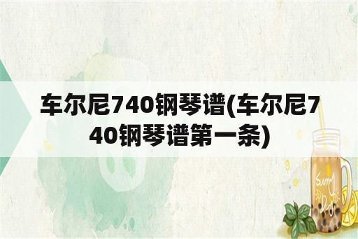 车尔尼740钢琴谱(车尔尼740钢琴谱第一条)