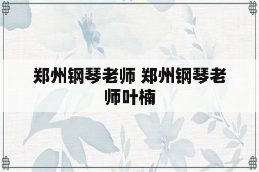 郑州钢琴老师 郑州钢琴老师叶楠