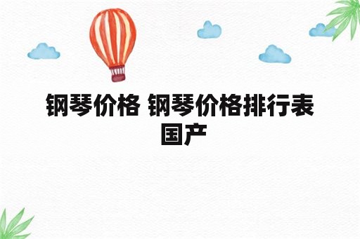 钢琴价格 钢琴价格排行表 国产