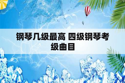 钢琴几级最高 四级钢琴考级曲目