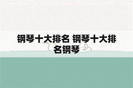 钢琴十大排名 钢琴十大排名钢琴