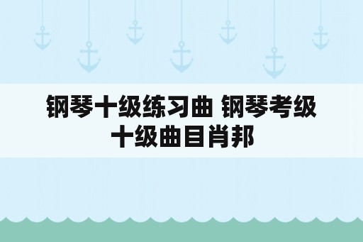 钢琴十级练习曲 钢琴考级十级曲目肖邦