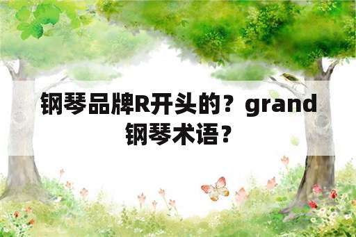 钢琴品牌R开头的？grand钢琴术语？