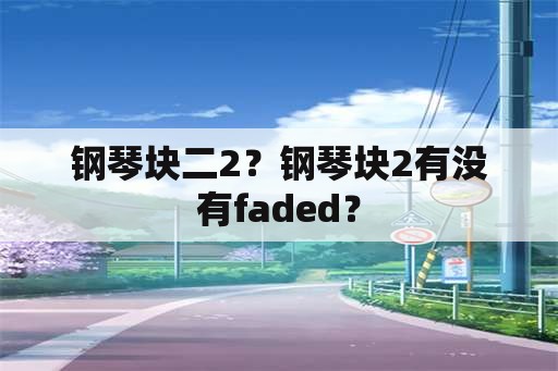 钢琴块二2？钢琴块2有没有faded？