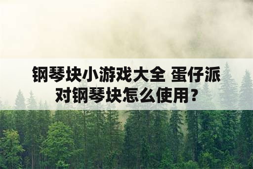 钢琴块小游戏大全 蛋仔派对钢琴块怎么使用？