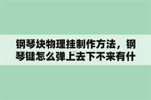 钢琴块物理挂制作方法，钢琴键怎么弹上去下不来有什么办法？