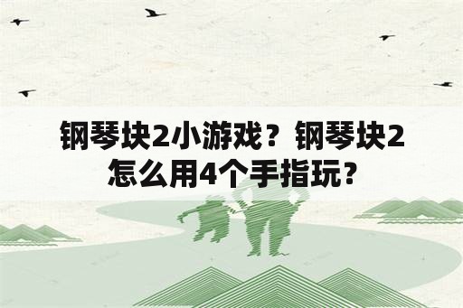 钢琴块2小游戏？钢琴块2怎么用4个手指玩？