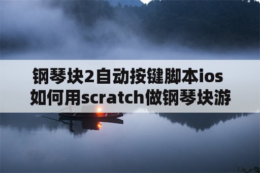 钢琴块2自动按键脚本ios 如何用scratch做钢琴块游戏？