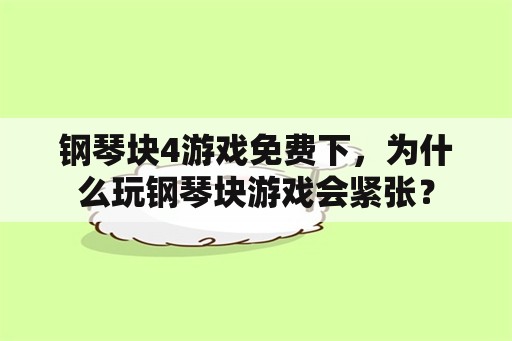 钢琴块4游戏免费下，为什么玩钢琴块游戏会紧张？