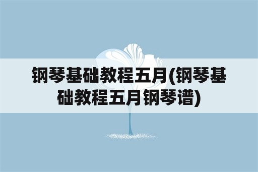 钢琴基础教程五月(钢琴基础教程五月钢琴谱)