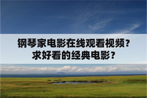 钢琴家电影在线观看视频？求好看的经典电影？