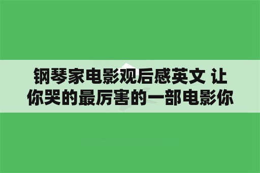 钢琴家电影观后感英文 让你哭的最厉害的一部电影你还记得吗？