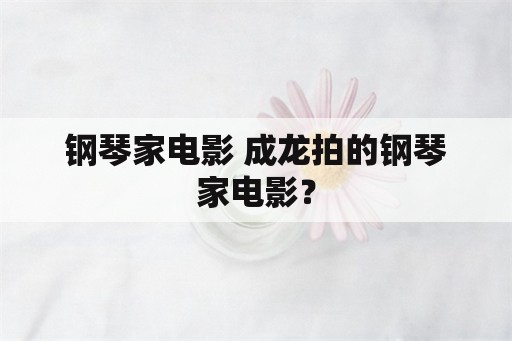 钢琴家电影 成龙拍的钢琴家电影？