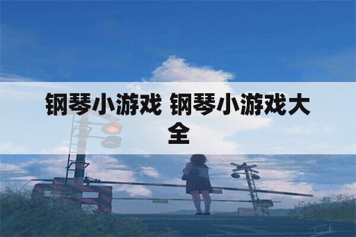 钢琴小游戏 钢琴小游戏大全