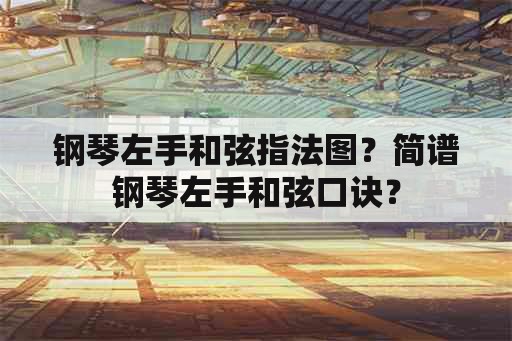 钢琴左手和弦指法图？简谱钢琴左手和弦口诀？