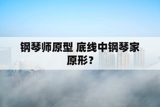 钢琴师原型 底线中钢琴家原形？