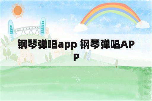 钢琴弹唱app 钢琴弹唱APP