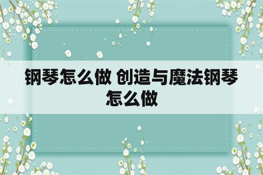 钢琴怎么做 创造与魔法钢琴怎么做