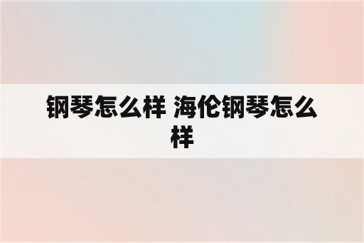 钢琴怎么样 海伦钢琴怎么样