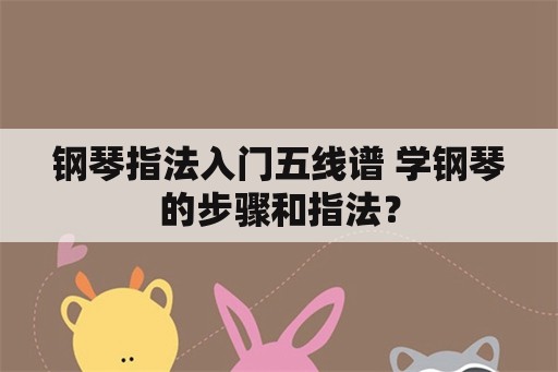 钢琴指法入门五线谱 学钢琴的步骤和指法？