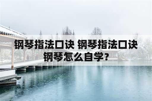 钢琴指法口诀 钢琴指法口诀钢琴怎么自学？