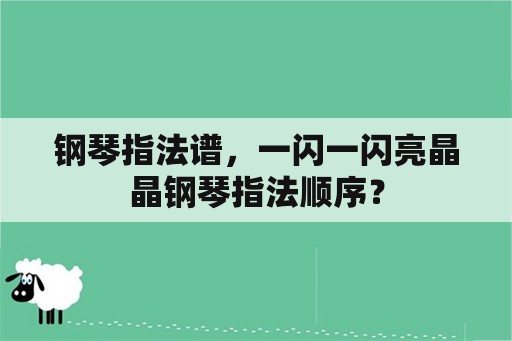 钢琴指法谱，一闪一闪亮晶晶钢琴指法顺序？