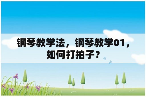 钢琴教学法，钢琴教学01，如何打拍子？