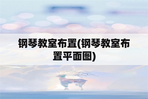 钢琴教室布置(钢琴教室布置平面图)