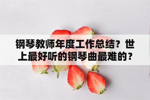 钢琴教师年度工作总结？世上最好听的钢琴曲最难的？