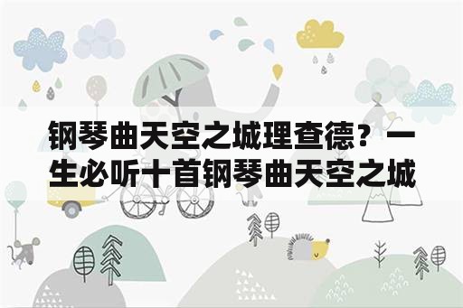 钢琴曲天空之城理查德？一生必听十首钢琴曲天空之城？