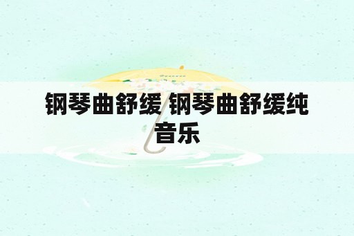 钢琴曲舒缓 钢琴曲舒缓纯音乐