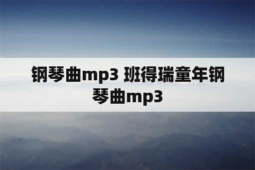 钢琴曲mp3 班得瑞童年钢琴曲mp3