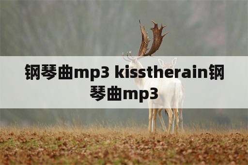 钢琴曲mp3 kisstherain钢琴曲mp3