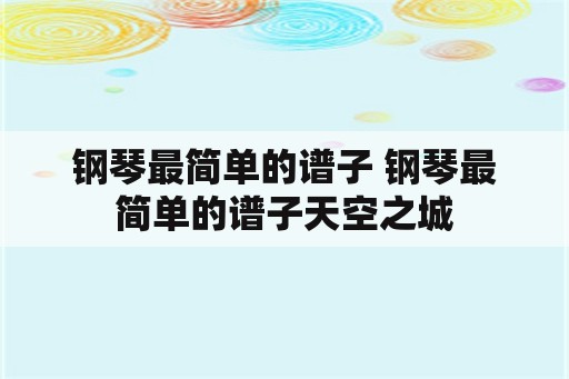 钢琴最简单的谱子 钢琴最简单的谱子天空之城