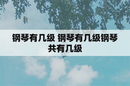 钢琴有几级 钢琴有几级钢琴共有几级