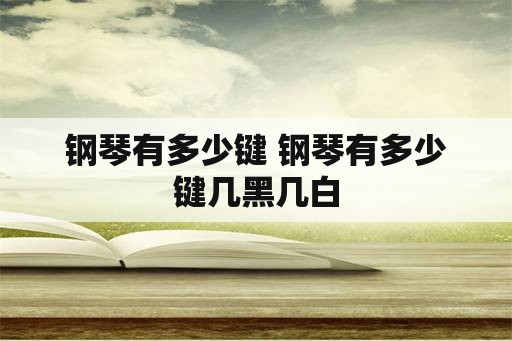 钢琴有多少键 钢琴有多少键几黑几白