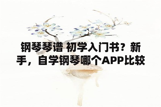 钢琴琴谱 初学入门书？新手，自学钢琴哪个APP比较靠谱？