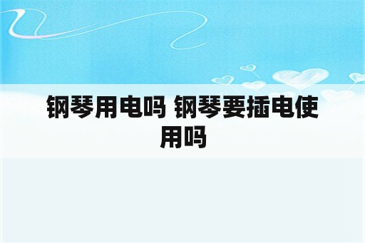 钢琴用电吗 钢琴要插电使用吗