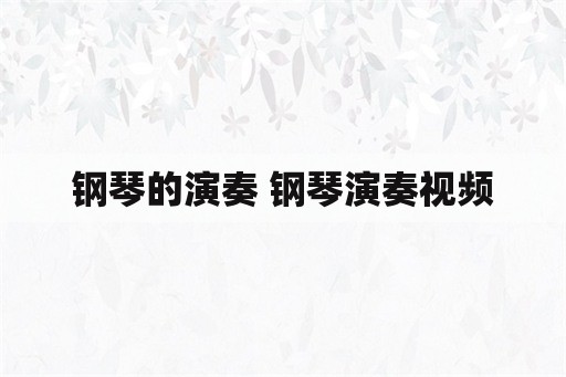 钢琴的演奏 钢琴演奏视频