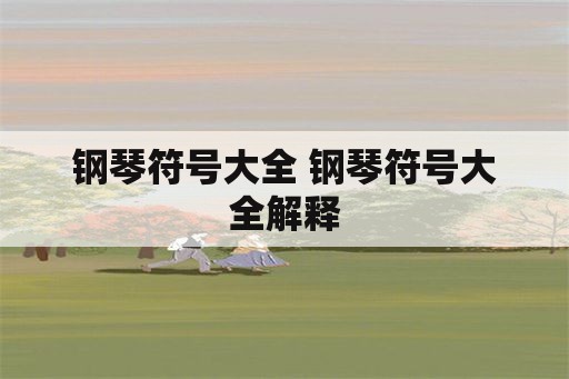 钢琴符号大全 钢琴符号大全解释