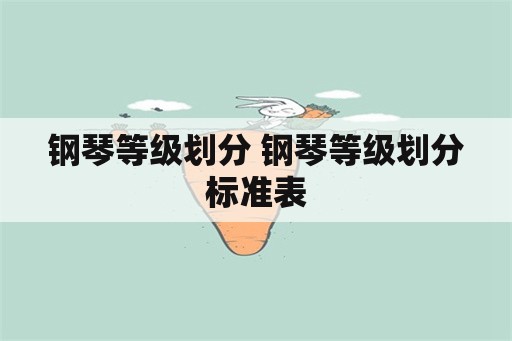 钢琴等级划分 钢琴等级划分标准表