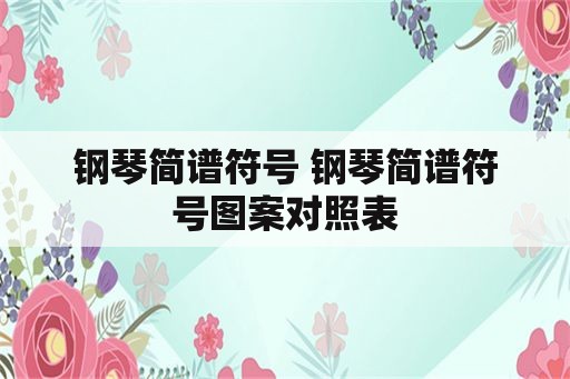 钢琴简谱符号 钢琴简谱符号图案对照表