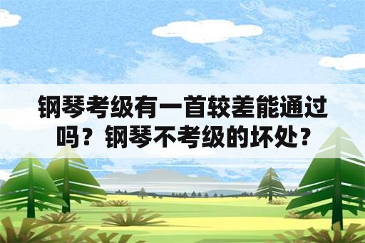 钢琴考级有一首较差能通过吗？钢琴不考级的坏处？