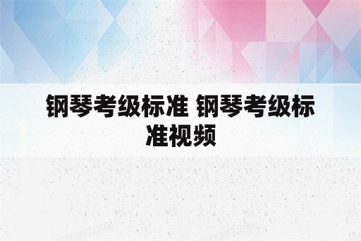 钢琴考级标准 钢琴考级标准视频