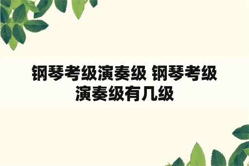 钢琴考级演奏级 钢琴考级演奏级有几级