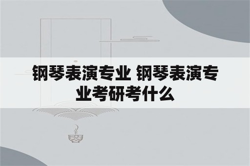 钢琴表演专业 钢琴表演专业考研考什么