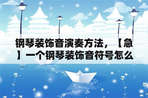 钢琴装饰音演奏方法，【急】一个钢琴装饰音符号怎么弹？