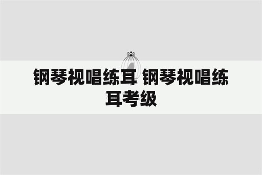 钢琴视唱练耳 钢琴视唱练耳考级