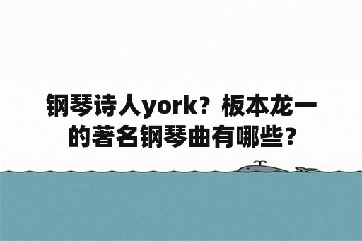 钢琴诗人york？板本龙一的著名钢琴曲有哪些？